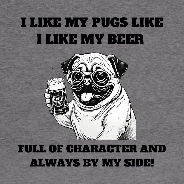 I like my pugs like I like my beer – full of character and always by my side by T- VIBE